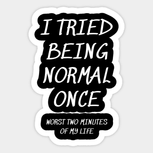 I Tried Being Normal Once Sticker